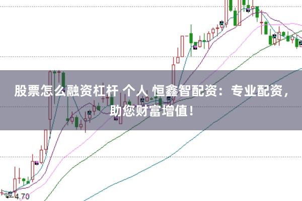 股票怎么融资杠杆 个人 恒鑫智配资：专业配资，助您财富增值！