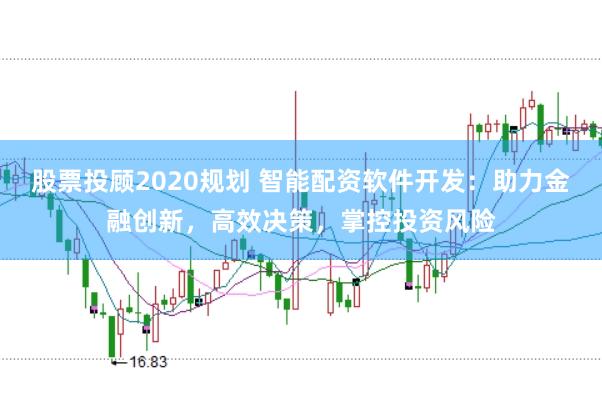 股票投顾2020规划 智能配资软件开发：助力金融创新，高效决策，掌控投资风险