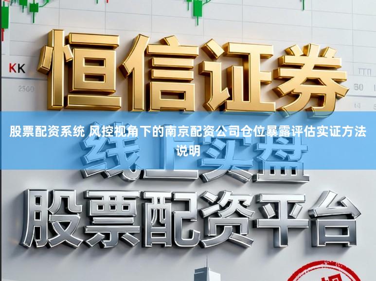 股票配资系统 风控视角下的南京配资公司仓位暴露评估实证方法说明