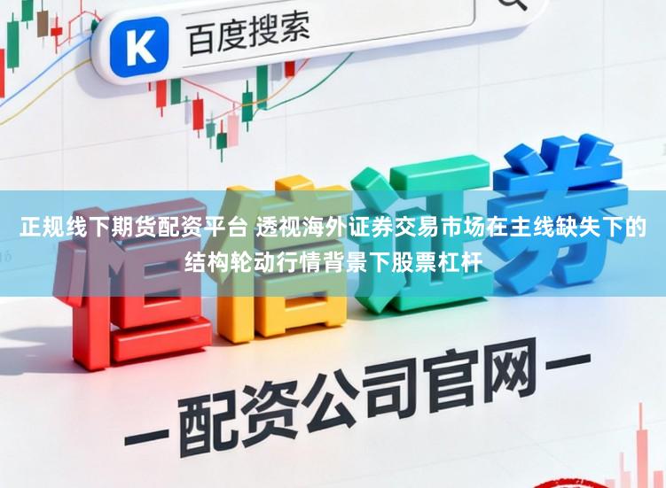 正规线下期货配资平台 透视海外证券交易市场在主线缺失下的结构轮动行情背景下股票杠杆
