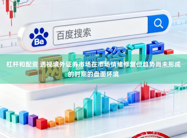杠杆和配资 透视境外证券市场在市场情绪修复但趋势尚未形成的时期的盘面环境