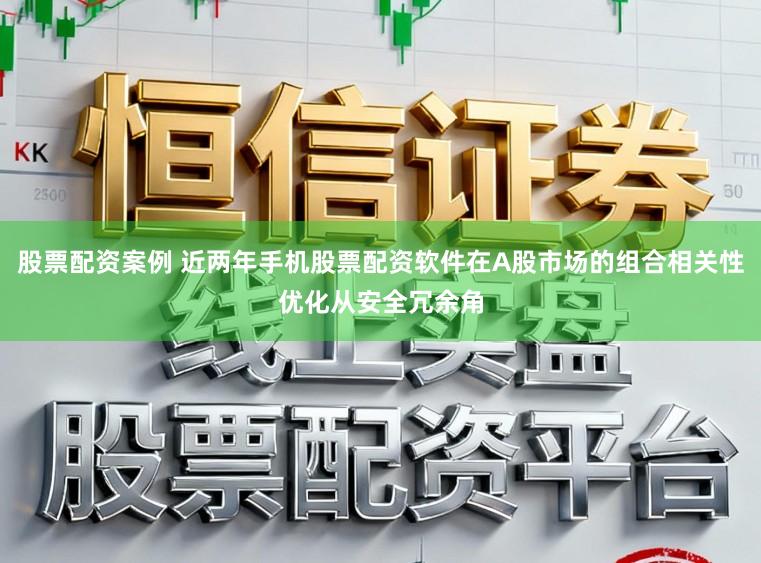 股票配资案例 近两年手机股票配资软件在A股市场的组合相关性优化从安全冗余角