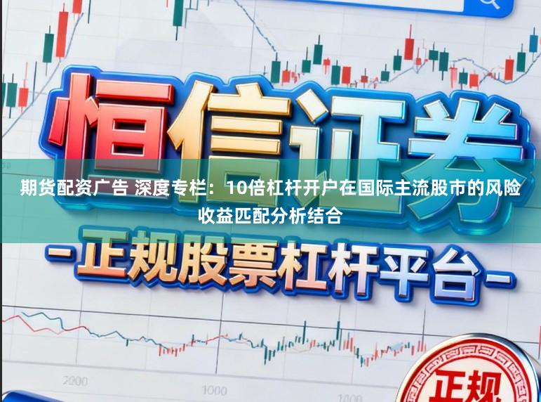 期货配资广告 深度专栏：10倍杠杆开户在国际主流股市的风险收益匹配分析结合