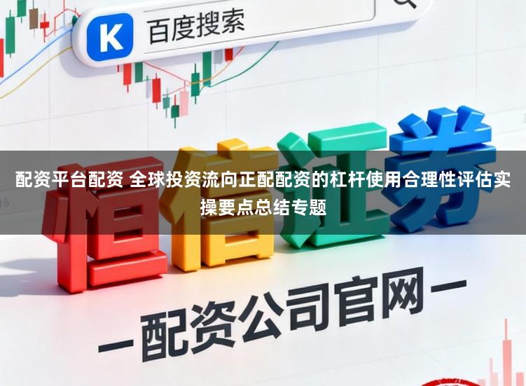 配资平台配资 全球投资流向正配配资的杠杆使用合理性评估实操要点总结专题