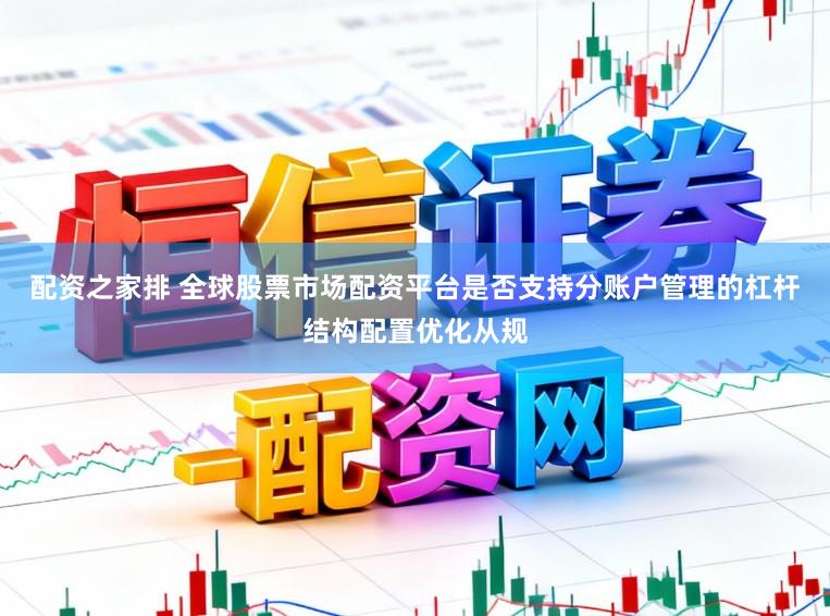 配资之家排 全球股票市场配资平台是否支持分账户管理的杠杆结构配置优化从规