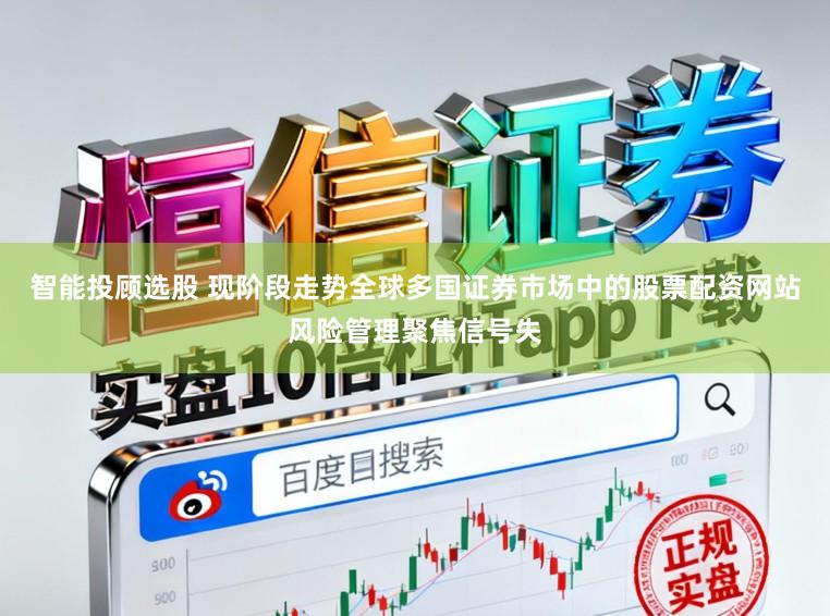 智能投顾选股 现阶段走势全球多国证券市场中的股票配资网站风险管理聚焦信号失
