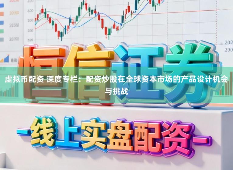 虚拟币配资 深度专栏：配资炒股在全球资本市场的产品设计机会与挑战
