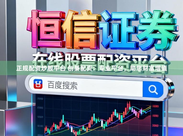 正规配资炒股平台 创綦配资：专业平台，助您财富增值