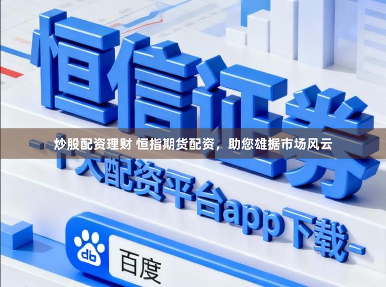 炒股配资理财 恒指期货配资，助您雄据市场风云
