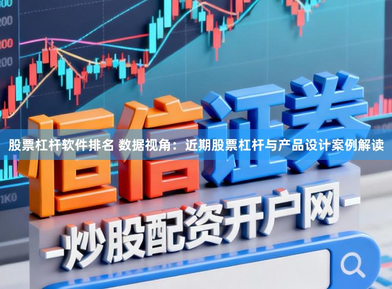 股票杠杆软件排名 数据视角：近期股票杠杆与产品设计案例解读
