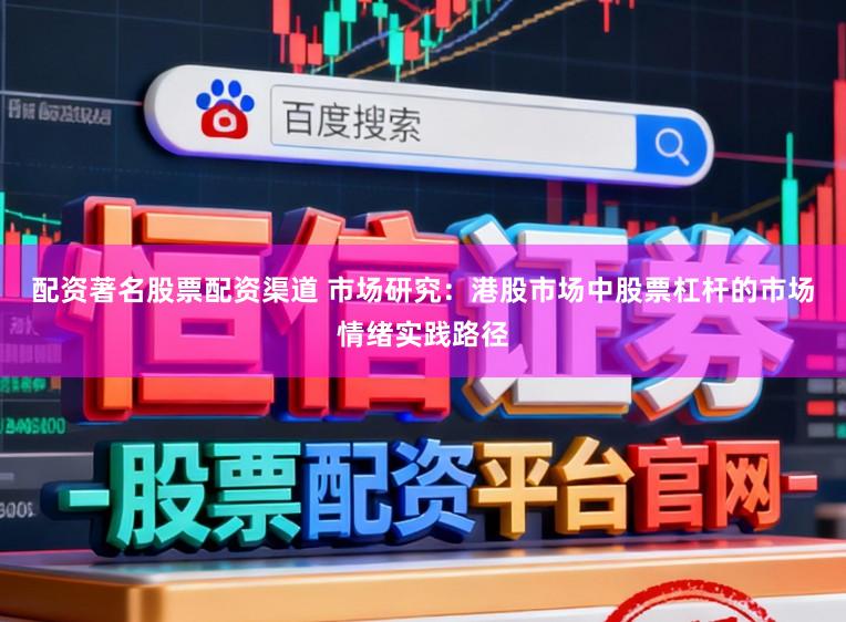 配资著名股票配资渠道 市场研究：港股市场中股票杠杆的市场情绪实践路径