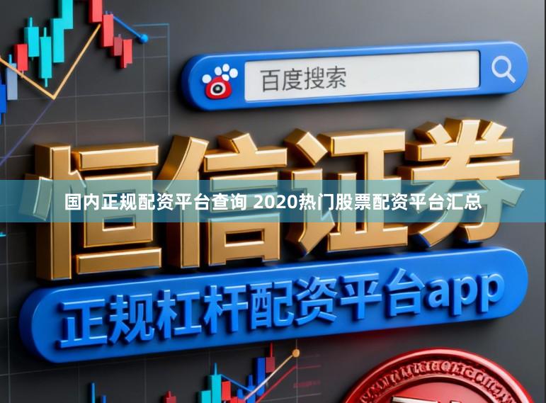 国内正规配资平台查询 2020热门股票配资平台汇总