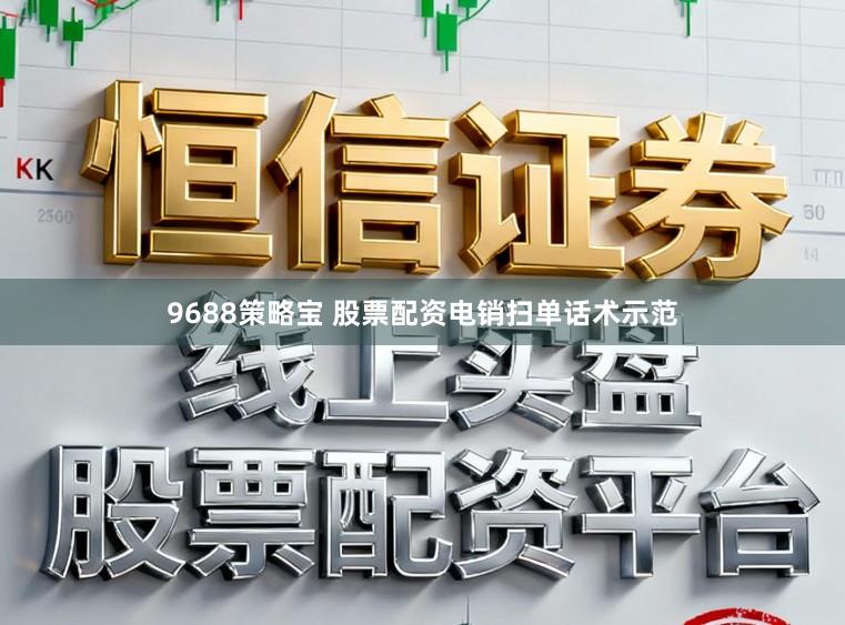 9688策略宝 股票配资电销扫单话术示范