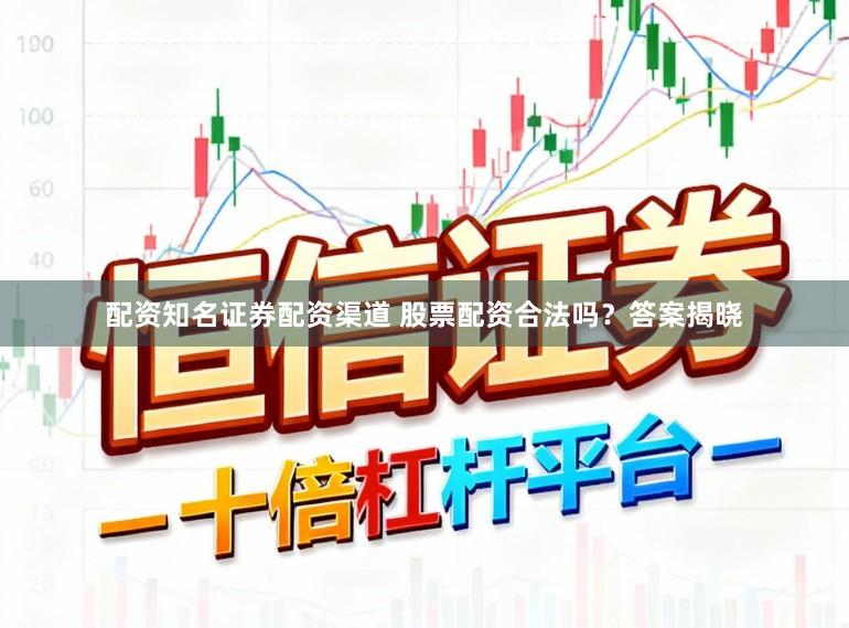 配资知名证券配资渠道 股票配资合法吗？答案揭晓