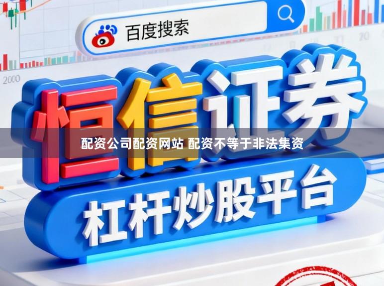 配资公司配资网站 配资不等于非法集资