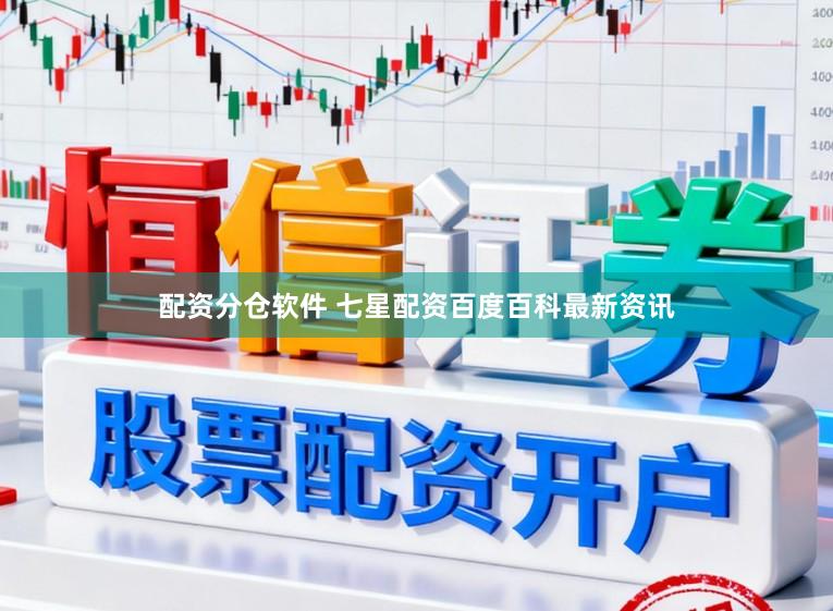 配资分仓软件 七星配资百度百科最新资讯
