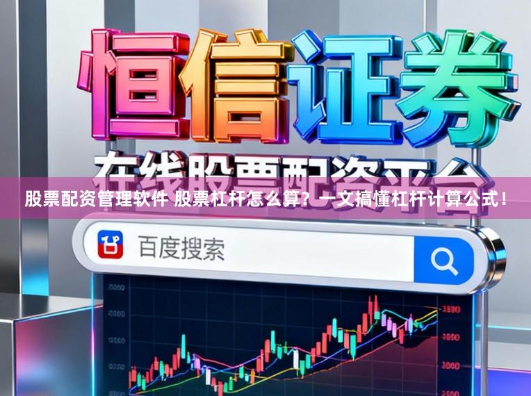 股票配资管理软件 股票杠杆怎么算？一文搞懂杠杆计算公式！